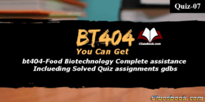 BT404 Food Biotechnology Quiz-07 For Mid Term And Final Term Virtual University Of Pakistan