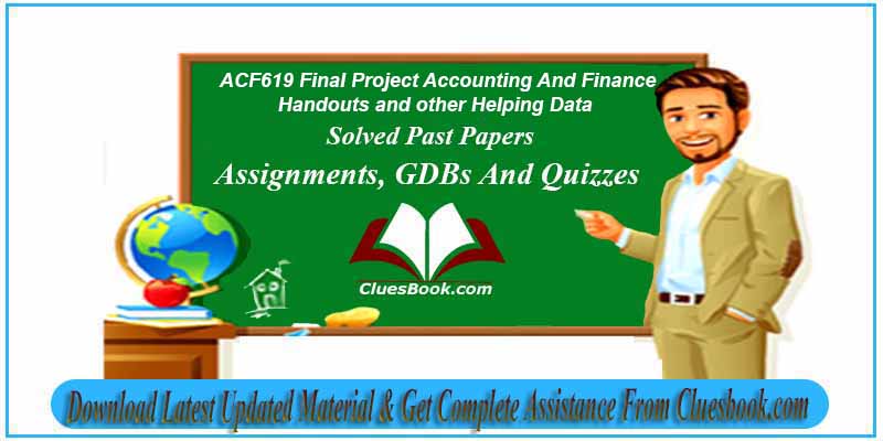 ACF619 Final Project Accounting And Finance Handouts and other Helping Data