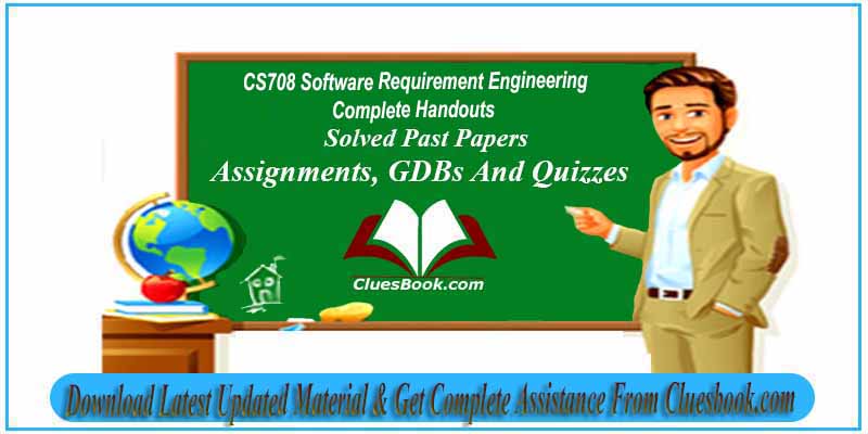 CS708 Software Requirement Engineering Complete Handouts
